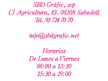 SBD Gràfic, scp C/ Agricultura, 83. 08208 Sabadell Tel. 93 724 70 70 info@sbdgrafic.net Horarios De Lunes a Viernes 08:00 a 13:30 15:30 a 19:00