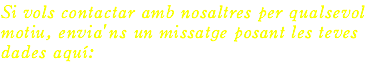 Si vols contactar amb nosaltres per qualsevol motiu, envia'ns un missatge posant les teves dades aquí: